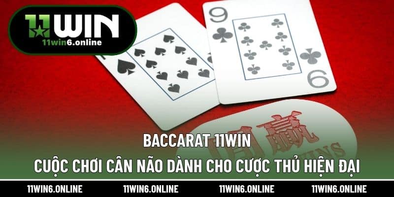 Baccarat 11WIN – Cuộc Chơi Cân Não Dành Cho Cược Thủ Hiện Đại