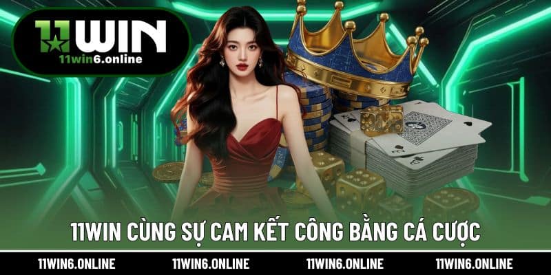 11WIN cùng sự cam kết công bằng cá cược