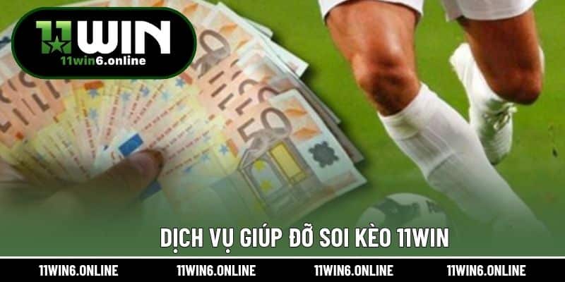 Dịch vụ giúp đỡ soi kèo 11WIN