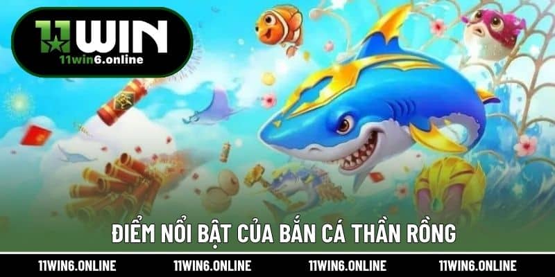 Điểm nổi bật của bắn cá Thần Rồng