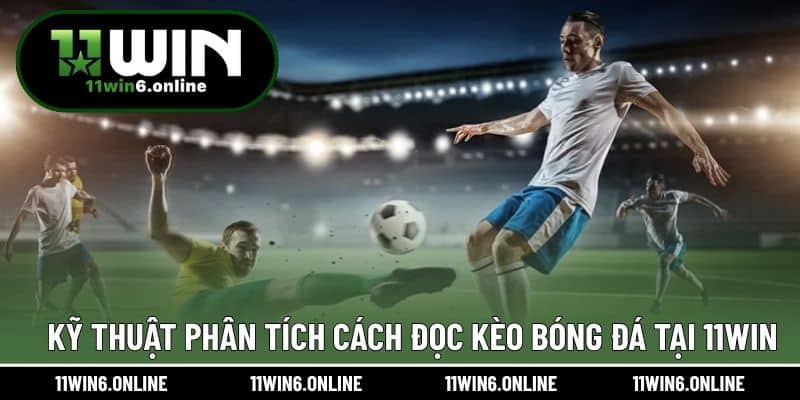 Kỹ thuật phân tích cách đọc kèo bóng đá tại 11WIN