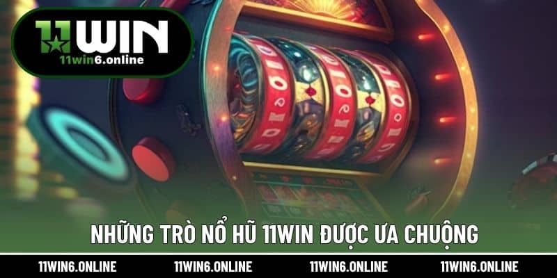 Những trò Nổ Hũ 11WIN được ưa chuộng