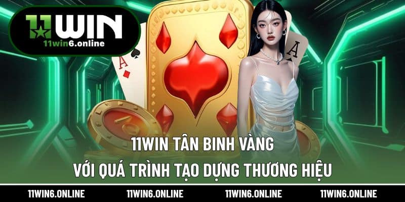 11WIN tân binh vàng với quá trình tạo dựng thương hiệu