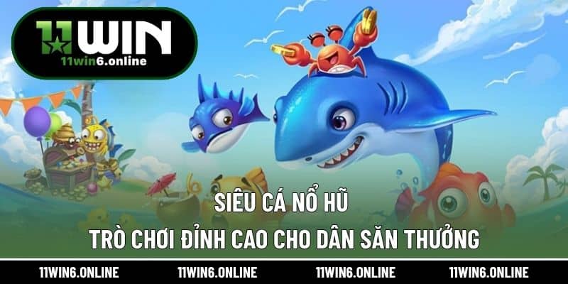Siêu Cá Nổ Hũ – Trò Chơi Đỉnh Cao Cho Dân Săn Thưởng