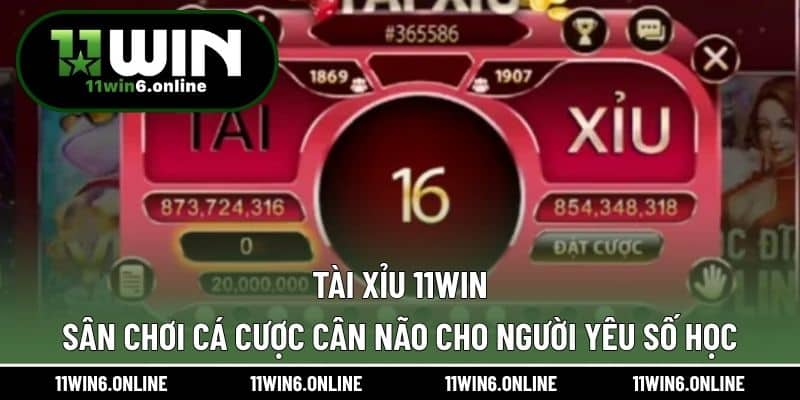 Tài Xỉu 11WIN – Sân Chơi Cá Cược Cân Não Cho Người Yêu Số Học
