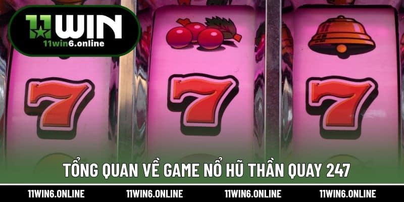 Tổng quan về game Nổ Hũ Thần Quay 247