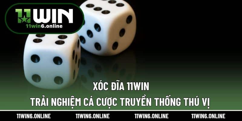 Xóc đĩa 11WIN – Trải Nghiệm Cá Cược Truyền Thống Thú Vị